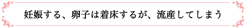 妊娠する、卵子は着床するが、流産してしまう